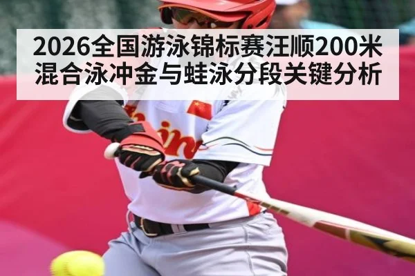2026全国游泳锦标赛汪顺200米混合泳冲金与蛙泳分段关键分析